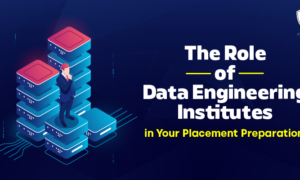 The Role of Data Engineering Institutes in Your Placement Preparation